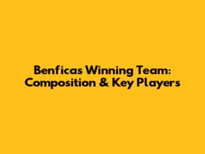 Benfica's Winning Team: Composition & Key Players