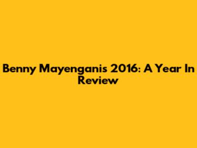 Benny Mayengani's 2016: A Year In Review