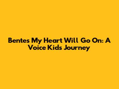 Bente's 'My Heart Will Go On': A Voice Kids Journey