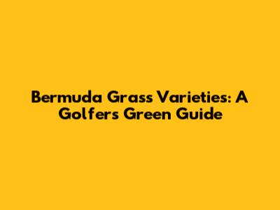 Bermuda Grass Varieties: A Golfer's Green Guide