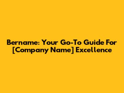 Bername: Your Go-To Guide For [Company Name] Excellence