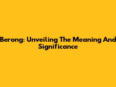 Berong: Unveiling The Meaning And Significance