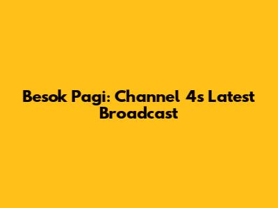 Besok Pagi: Channel 4's Latest Broadcast