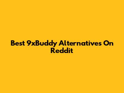 Best 9xBuddy Alternatives On Reddit