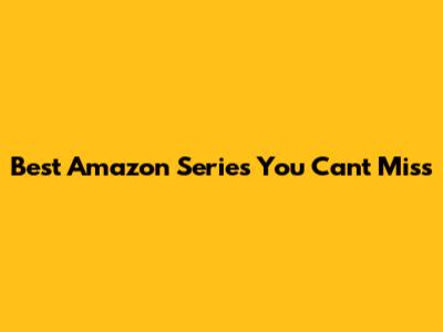 Best Amazon Series You Can't Miss