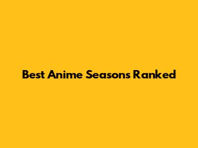 Best Anime Seasons Ranked