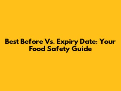 Best Before Vs. Expiry Date: Your Food Safety Guide