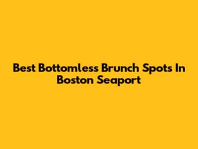 Best Bottomless Brunch Spots In Boston Seaport