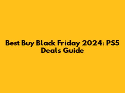 Best Buy Black Friday 2024: PS5 Deals Guide