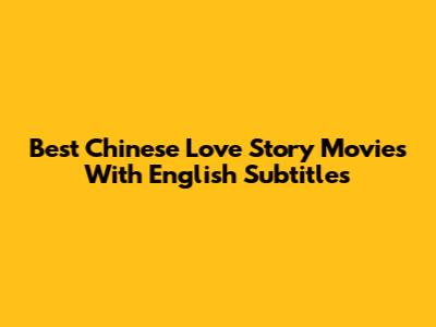 Best Chinese Love Story Movies With English Subtitles