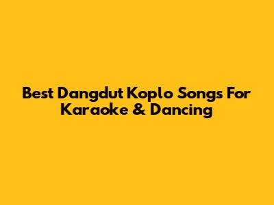 Best Dangdut Koplo Songs For Karaoke & Dancing