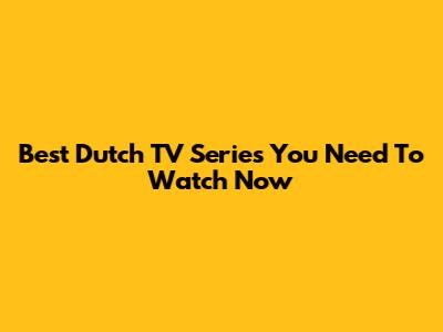 Best Dutch TV Series You Need To Watch Now