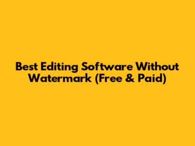 Best Editing Software Without Watermark (Free & Paid)