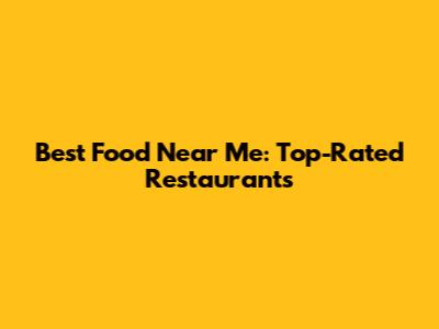 Best Food Near Me: Top-Rated Restaurants