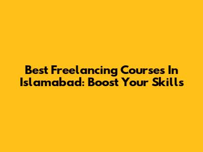 Best Freelancing Courses In Islamabad: Boost Your Skills