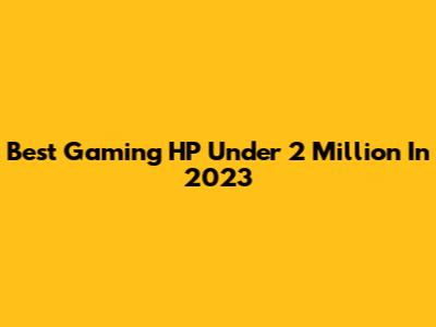 Best Gaming HP Under 2 Million In 2023