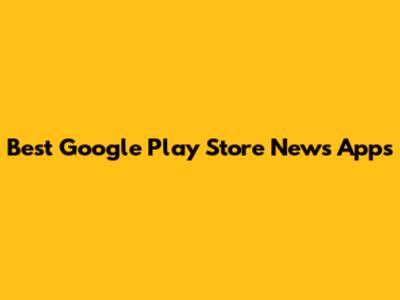 Best Google Play Store News Apps