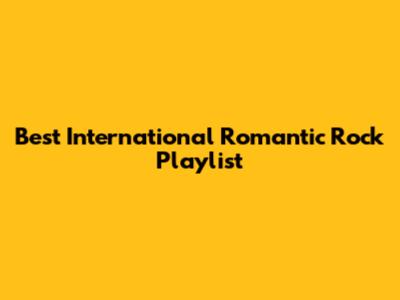 Best International Romantic Rock Playlist