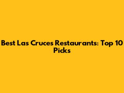 Best Las Cruces Restaurants: Top 10 Picks