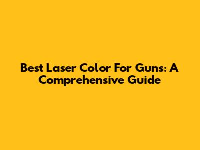 Best Laser Color For Guns: A Comprehensive Guide
