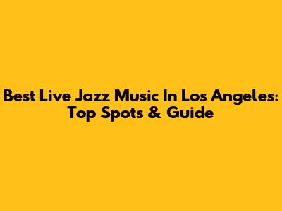 Best Live Jazz Music In Los Angeles: Top Spots & Guide