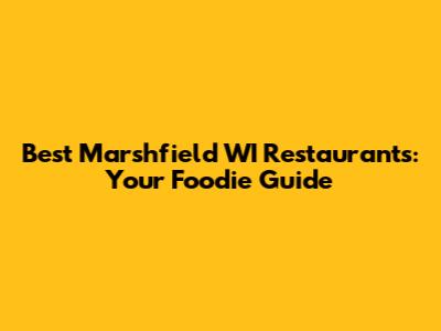 Best Marshfield WI Restaurants: Your Foodie Guide