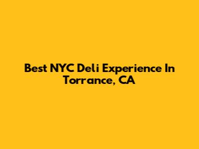 Best NYC Deli Experience In Torrance, CA