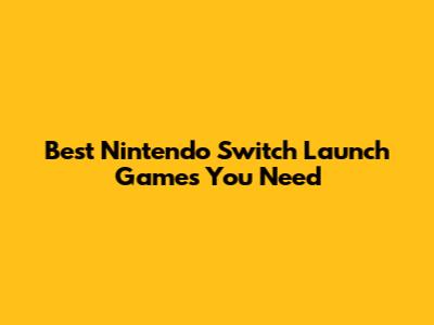 Best Nintendo Switch Launch Games You Need