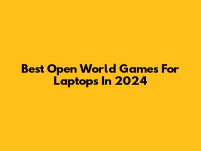 Best Open World Games For Laptops In 2024