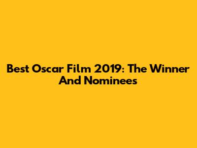 Best Oscar Film 2019: The Winner And Nominees