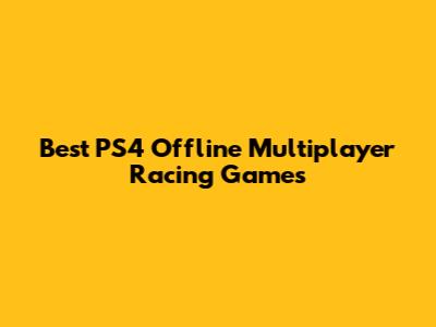 Best PS4 Offline Multiplayer Racing Games