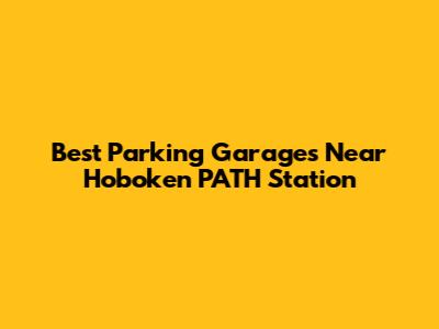 Best Parking Garages Near Hoboken PATH Station