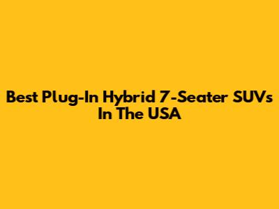 Best Plug-In Hybrid 7-Seater SUVs In The USA