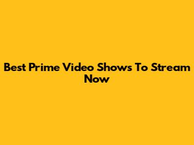 Best Prime Video Shows To Stream Now