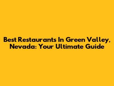 Best Restaurants In Green Valley, Nevada: Your Ultimate Guide