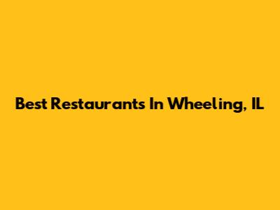 Best Restaurants In Wheeling, IL
