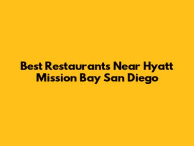 Best Restaurants Near Hyatt Mission Bay San Diego