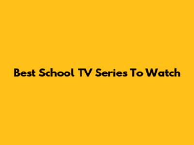 Best School TV Series To Watch