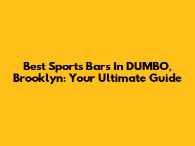 Best Sports Bars In DUMBO, Brooklyn: Your Ultimate Guide