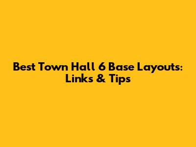Best Town Hall 6 Base Layouts: Links & Tips
