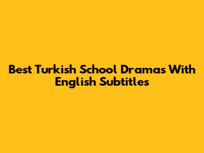 Best Turkish School Dramas With English Subtitles