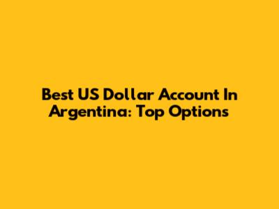 Best US Dollar Account In Argentina: Top Options