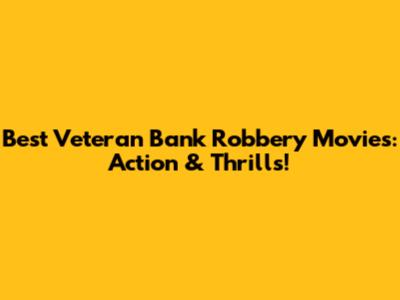 Best Veteran Bank Robbery Movies: Action & Thrills!