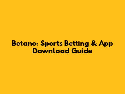 Betano: Sports Betting & App Download Guide
