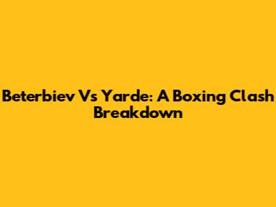 Beterbiev Vs Yarde: A Boxing Clash Breakdown