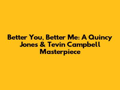 Better You, Better Me: A Quincy Jones & Tevin Campbell Masterpiece