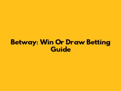Betway: Win Or Draw Betting Guide