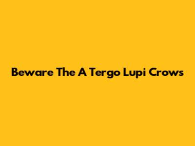 Beware The 'A Tergo Lupi' Crows