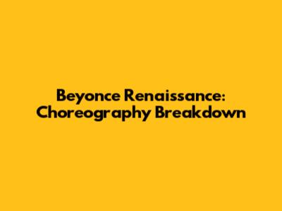 Beyonce Renaissance: Choreography Breakdown
