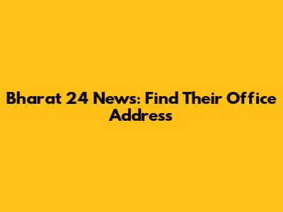 Bharat 24 News: Find Their Office Address